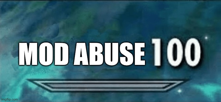 Skyrim Skill 100 Meme | MOD ABUSE | image tagged in skyrim skill 100 meme | made w/ Imgflip meme maker