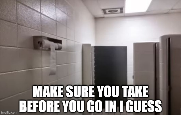 TP Fail | MAKE SURE YOU TAKE BEFORE YOU GO IN I GUESS | image tagged in you had one job | made w/ Imgflip meme maker