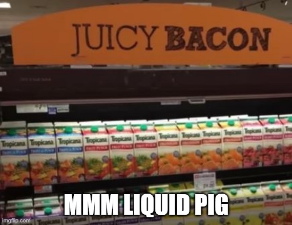 Juicy | MMM LIQUID PIG | image tagged in you had one job | made w/ Imgflip meme maker