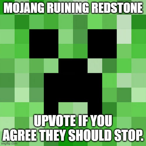 Minecraft is ruining redstone! | MOJANG RUINING REDSTONE; UPVOTE IF YOU AGREE THEY SHOULD STOP. | image tagged in memes,scumbag minecraft | made w/ Imgflip meme maker