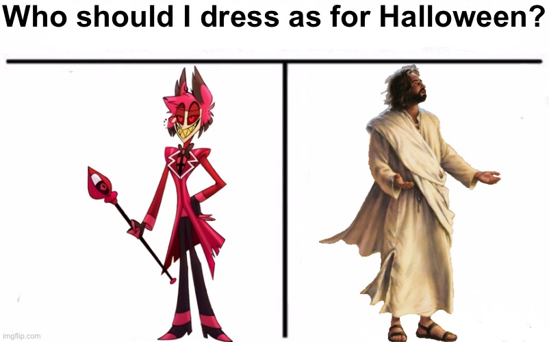 I’m going to dress as the winner | Who should I dress as for Halloween? | image tagged in who would win blank | made w/ Imgflip meme maker