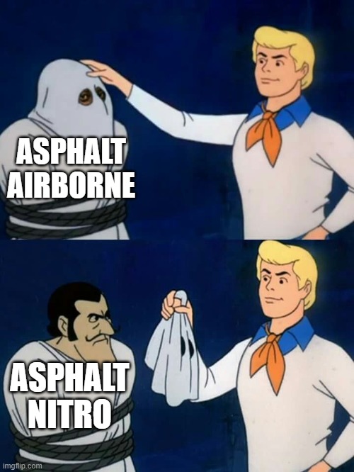 Scooby doo mask reveal | ASPHALT AIRBORNE; ASPHALT NITRO | image tagged in scooby doo mask reveal | made w/ Imgflip meme maker