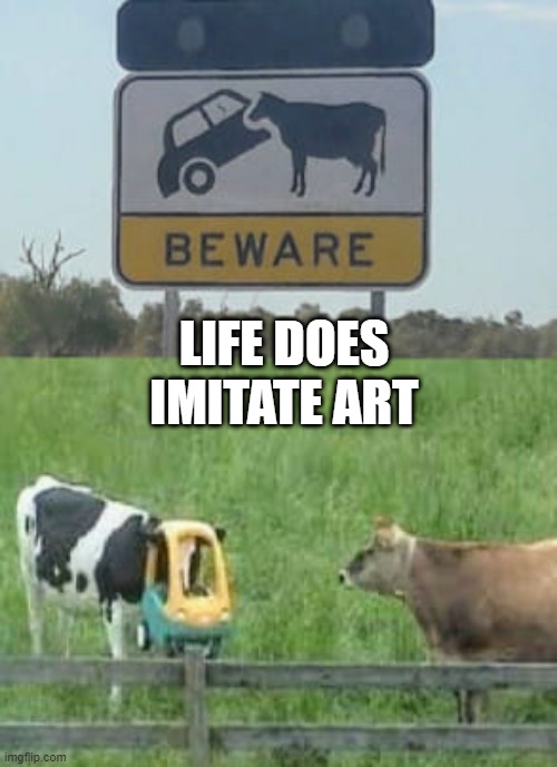Cows n Cars | LIFE DOES IMITATE ART | image tagged in funny,memes | made w/ Imgflip meme maker