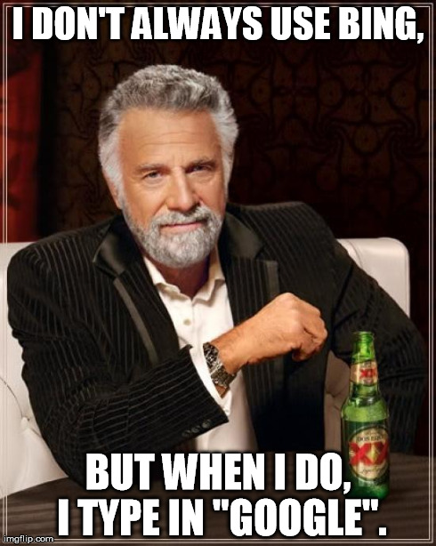 The Most Interesting Man In The World | I DON'T ALWAYS USE BING, BUT WHEN I DO, I TYPE IN "GOOGLE". | image tagged in memes,the most interesting man in the world | made w/ Imgflip meme maker