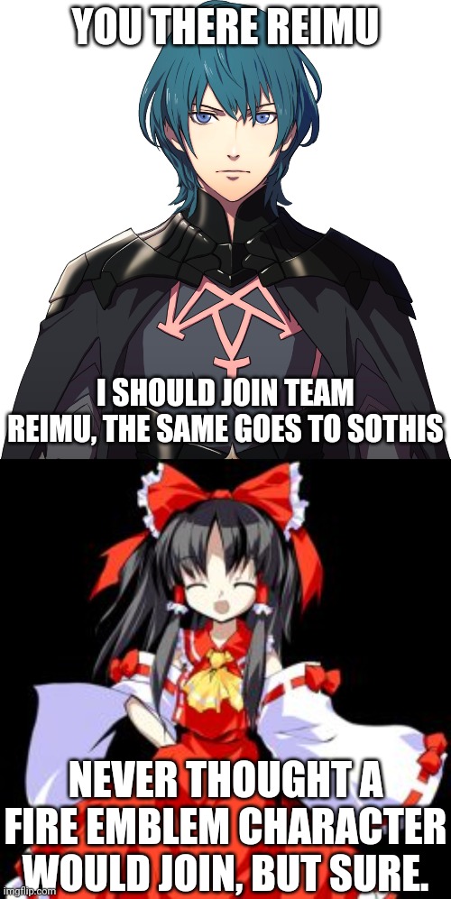 Byleth joins Team Reimu | YOU THERE REIMU; I SHOULD JOIN TEAM REIMU, THE SAME GOES TO SOTHIS; NEVER THOUGHT A FIRE EMBLEM CHARACTER WOULD JOIN, BUT SURE. | image tagged in byleth,reimu hakurei | made w/ Imgflip meme maker