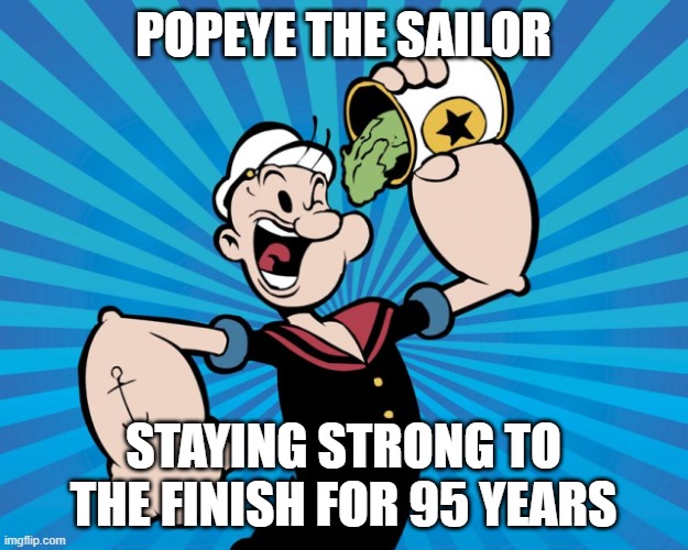 happy 95th birthday popeye | POPEYE THE SAILOR; STAYING STRONG TO THE FINISH FOR 95 YEARS | image tagged in popeye,classic cartoons | made w/ Imgflip meme maker