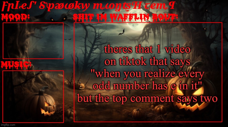 Fries spooky month temp | theres that 1 video on tiktok that says "when you realize every odd number has e in it" but the top comment says two | image tagged in fries spooky month temp | made w/ Imgflip meme maker