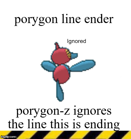 Custom line ender | porygon line ender; porygon-z ignores the line this is ending | image tagged in custom line ender | made w/ Imgflip meme maker