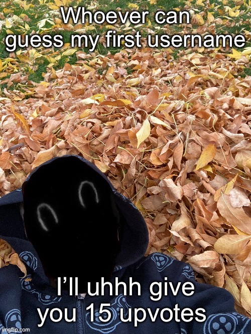 Murderous Fall Edition | Whoever can guess my first username; I’ll uhhh give you 15 upvotes | image tagged in murderous fall edition | made w/ Imgflip meme maker