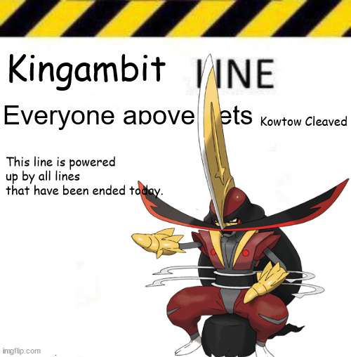 _____ line | Kingambit; Kowtow Cleaved; This line is powered up by all lines that have been ended today. | image tagged in _____ line | made w/ Imgflip meme maker