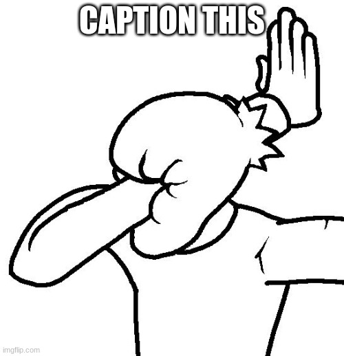 Extreme Facepalm | CAPTION THIS | image tagged in extreme facepalm | made w/ Imgflip meme maker