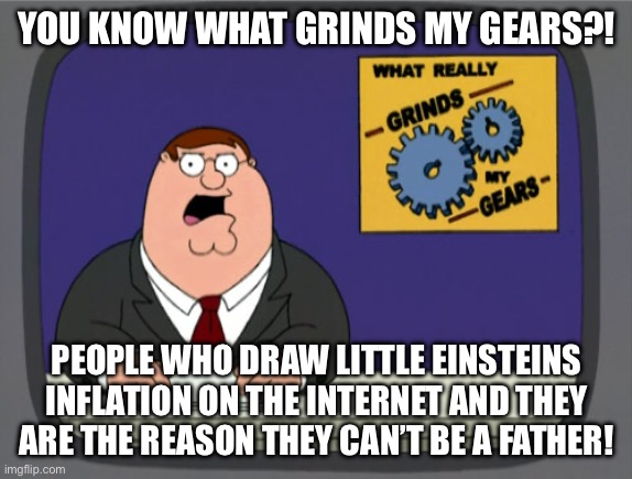 Why is the internet so dangerous in the future! | YOU KNOW WHAT GRINDS MY GEARS?! PEOPLE WHO DRAW LITTLE EINSTEINS INFLATION ON THE INTERNET AND THEY ARE THE REASON THEY CAN’T BE A FATHER! | image tagged in memes,peter griffin news | made w/ Imgflip meme maker