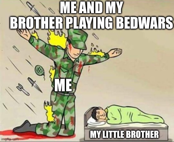 Bedwars | ME AND MY BROTHER PLAYING BEDWARS; ME; MY LITTLE BROTHER | image tagged in soldier protecting sleeping child | made w/ Imgflip meme maker