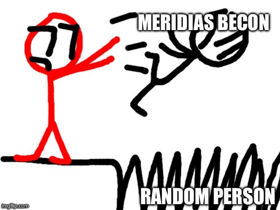 Stickdanny throwing someone into Spikes | MERIDIAS BECON RANDOM PERSON | image tagged in stickdanny throwing someone into spikes | made w/ Imgflip meme maker