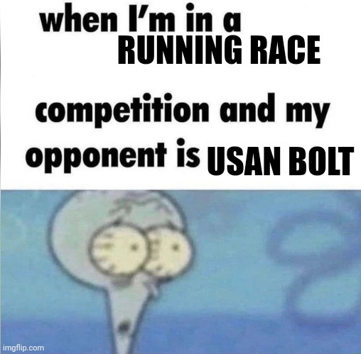 whe i'm in a competition and my opponent is | RUNNING RACE; USAN BOLT | image tagged in whe i'm in a competition and my opponent is,funny memes | made w/ Imgflip meme maker