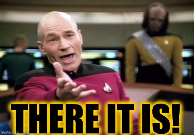 startrek | THERE IT IS! | image tagged in startrek | made w/ Imgflip meme maker