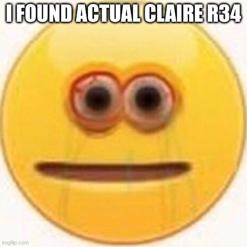 Cursed Emoji | I FOUND ACTUAL CLAIRE R34 | image tagged in cursed emoji | made w/ Imgflip meme maker