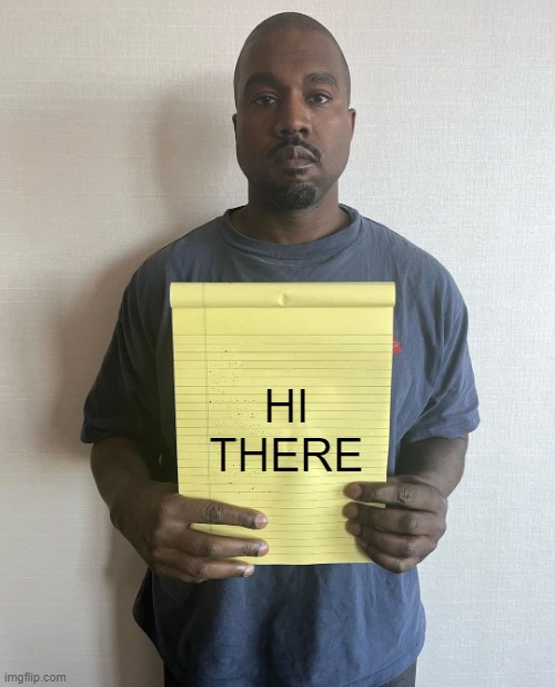 kanye meme | HI THERE | image tagged in kanye with a note block | made w/ Imgflip meme maker