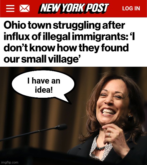 Lockland, Ohio has been slammed with Mauritanian illegal immigrants | I have an
idea! | image tagged in kamala harris laughing,democrats,lockland,illegal immigrants,migrants,above the law | made w/ Imgflip meme maker