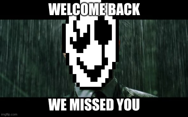 Welcome back we missed you | WELCOME BACK WE MISSED YOU | image tagged in welcome back we missed you | made w/ Imgflip meme maker