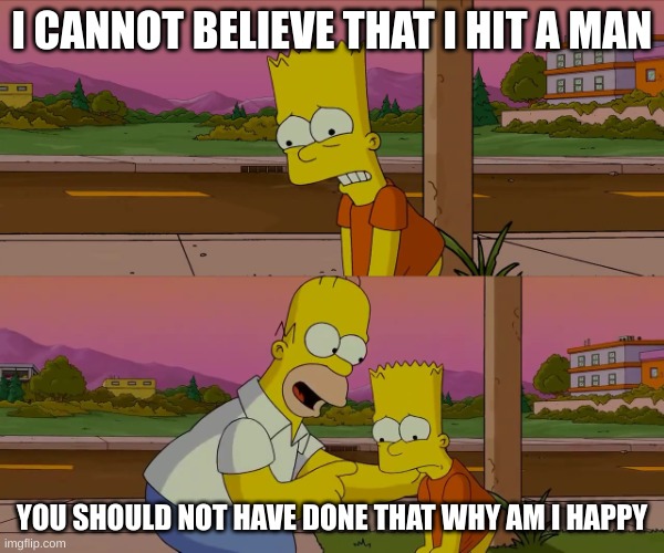 but why tho | I CANNOT BELIEVE THAT I HIT A MAN; YOU SHOULD NOT HAVE DONE THAT WHY AM I HAPPY | image tagged in worst day of my life | made w/ Imgflip meme maker