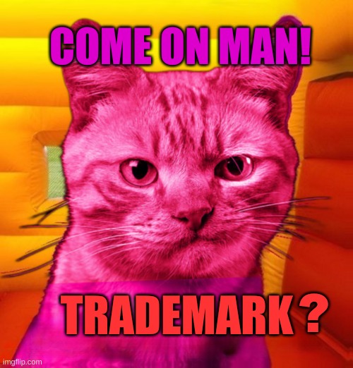 Pink Ray Cat | ? TRADEMARK COME ON MAN! | image tagged in pink ray cat | made w/ Imgflip meme maker