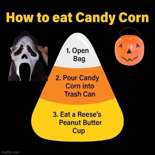 A Halloween Tutorial | image tagged in candy corn,no i don't think i will,sugar rush,too much,too soon,happy halloween | made w/ Imgflip meme maker