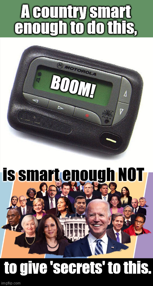 They knew it would be leaked...planned dis-information | A country smart enough to do this, BOOM! is smart enough NOT; to give 'secrets' to this. | image tagged in pager,biden's cabinet | made w/ Imgflip meme maker