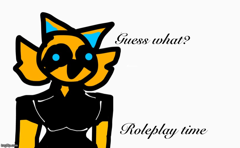 Guess what? Roleplay time | made w/ Imgflip meme maker