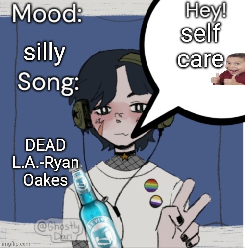 adelaideaux temp mk iii | self care; silly; DEAD L.A.-Ryan Oakes | image tagged in adelaideaux temp mk iii | made w/ Imgflip meme maker