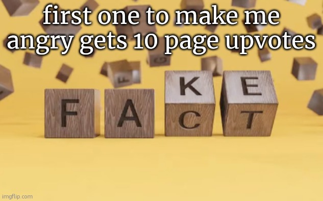 fake fact | first one to make me angry gets 10 page upvotes | image tagged in fake fact | made w/ Imgflip meme maker