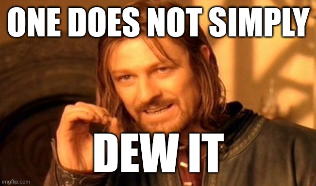 One does not simply dew it | ONE DOES NOT SIMPLY; DEW IT | image tagged in memes,one does not simply,dew it,emperor palpatine,revenge of the sith | made w/ Imgflip meme maker