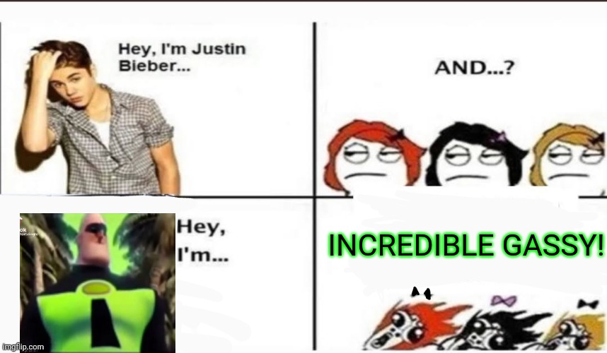 Hey, I'm Justin Bieber | INCREDIBLE GASSY! | image tagged in hey i'm justin bieber,incredible gassy | made w/ Imgflip meme maker