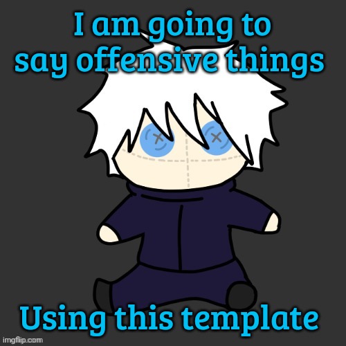 For some reason | I am going to say offensive things; Using this template | image tagged in gojo plushie | made w/ Imgflip meme maker