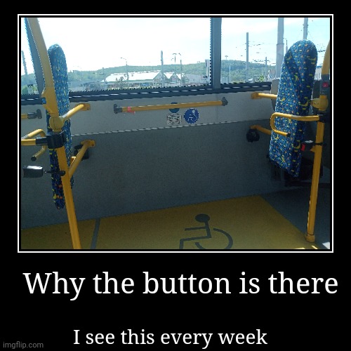 *best title* | Why the button is there | I see this every week | image tagged in demotivationals,you had one job,bruh | made w/ Imgflip demotivational maker