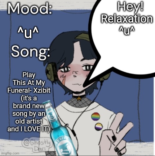 adelaideaux temp mk iii | Relaxation ^u^; ^u^; Play This At My Funeral- Xzibit (it's a brand new song by an old artist and I LOVE IT) | image tagged in adelaideaux temp mk iii | made w/ Imgflip meme maker