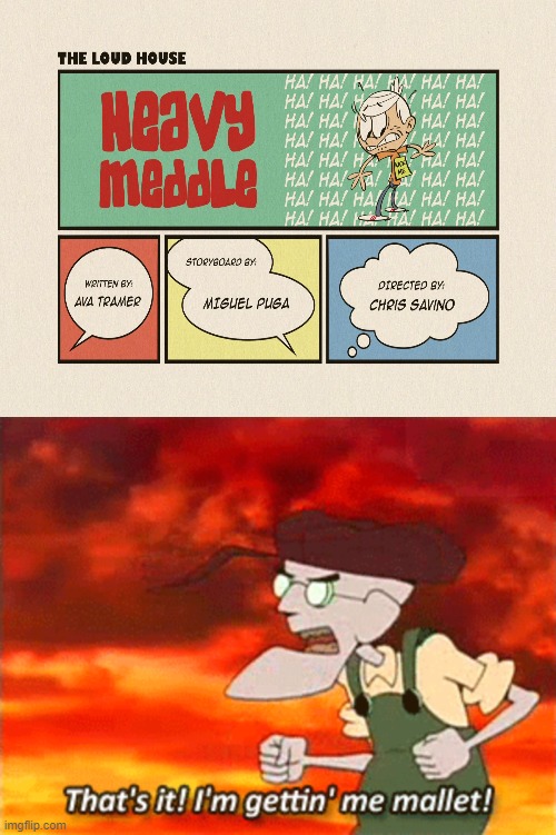 Eustace Is Angry With Heavy Meddle | image tagged in that's it i'm gettin' me mallet,i'm gettin' me mallet,me mallet,loud house,the loud house,heavy meddle | made w/ Imgflip meme maker