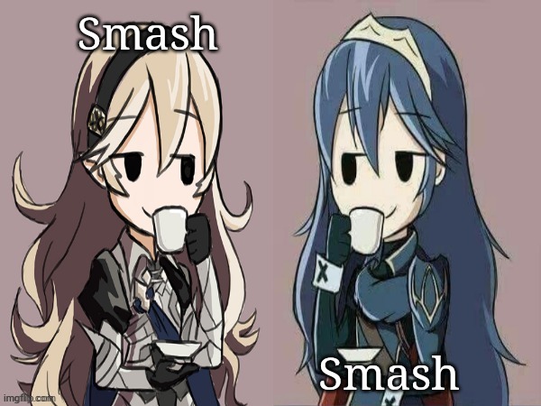 Lucina and Corrin sipping tea | Smash; Smash | image tagged in lucina and corrin sipping tea | made w/ Imgflip meme maker