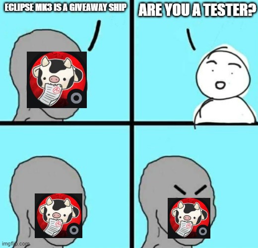 meme | ARE YOU A TESTER? ECLIPSE MK3 IS A GIVEAWAY SHIP | image tagged in angry npc wojak | made w/ Imgflip meme maker