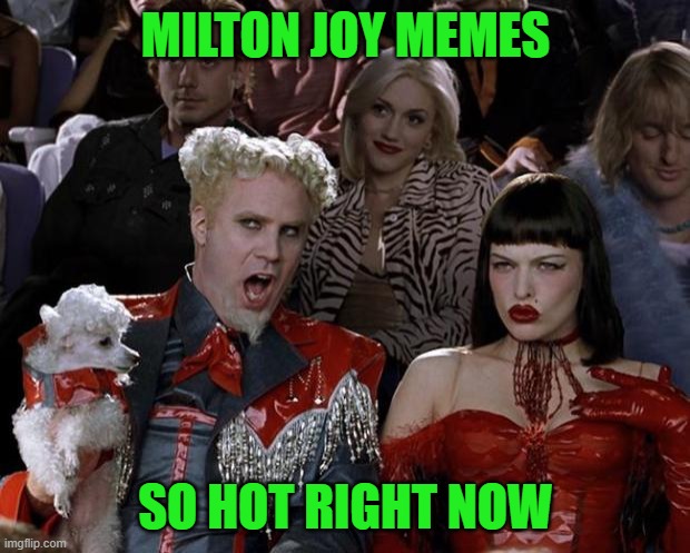 Mugatu So Hot Right Now Meme | MILTON JOY MEMES SO HOT RIGHT NOW | image tagged in memes,mugatu so hot right now | made w/ Imgflip meme maker