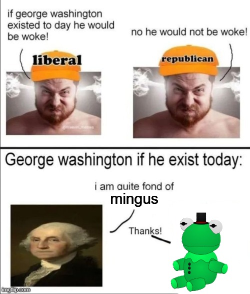 George Washington if he existed today | mingus | image tagged in george washington if he existed today | made w/ Imgflip meme maker