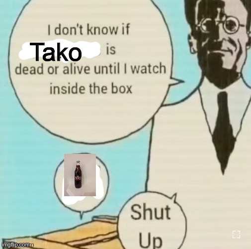 (pato: thanks for reviving chat) | Tako | image tagged in i don't know if ____ is dead or alive | made w/ Imgflip meme maker