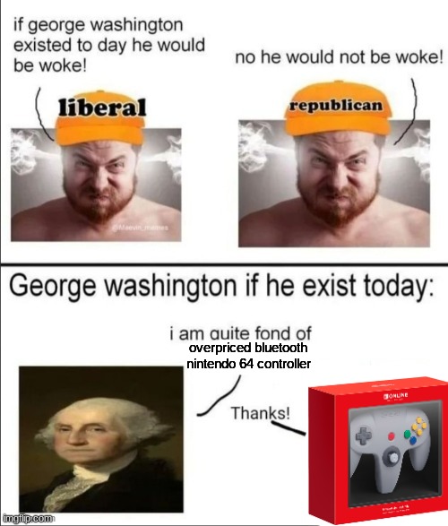 George Washington if he existed today | overpriced bluetooth nintendo 64 controller | image tagged in george washington if he existed today | made w/ Imgflip meme maker
