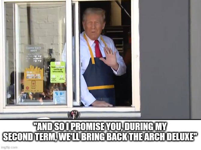 "AND SO I PROMISE YOU, DURING MY SECOND TERM, WE'LL BRING BACK THE ARCH DELUXE" | made w/ Imgflip meme maker