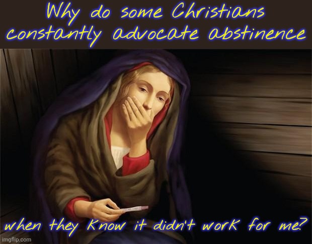 Task failed successfully. | Why do some Christians constantly advocate abstinence; when they know it didn't work for me? | image tagged in virgin mary pregnant,contradiction,mythology | made w/ Imgflip meme maker