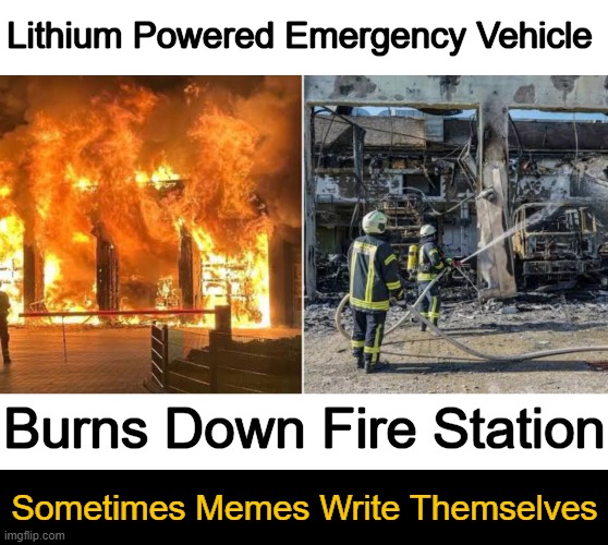 Oh, the irony . . . | Lithium Powered Emergency Vehicle; Burns Down Fire Station; Sometimes Memes Write Themselves | image tagged in dark humor,wth,batteries,emergency meeting among us,emergency,vehicle | made w/ Imgflip meme maker