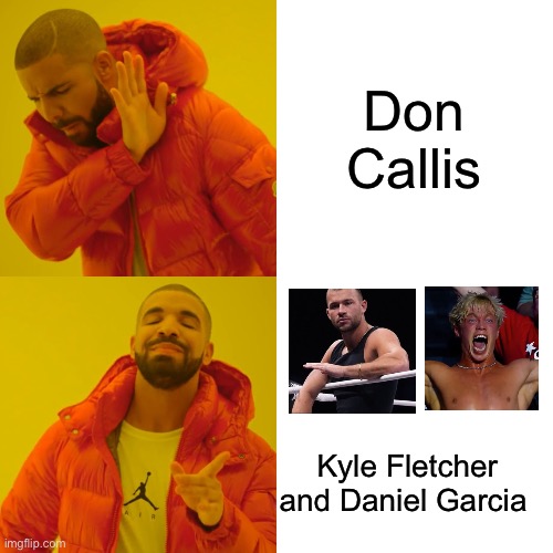 Drake Hotline Bling | Don Callis; Kyle Fletcher and Daniel Garcia | image tagged in memes,drake hotline bling | made w/ Imgflip meme maker