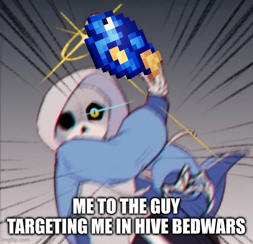 Incoming fish | ME TO THE GUY TARGETING ME IN HIVE BEDWARS | image tagged in sans with slipper,minecraft,bedwars,hive,sans undertale,undertale | made w/ Imgflip meme maker