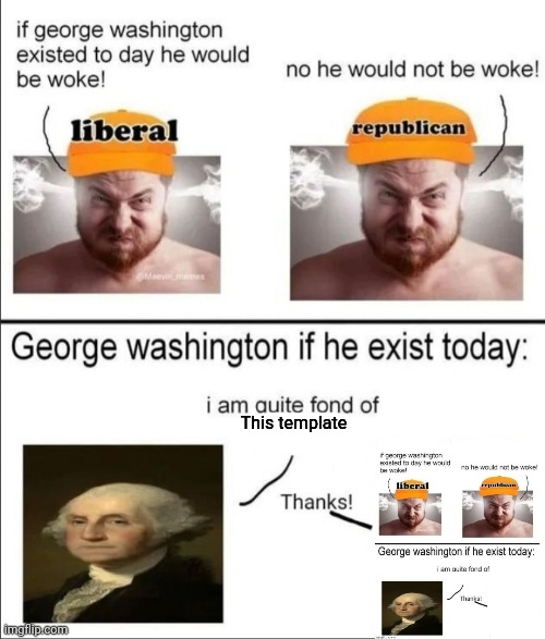 George Washington if he existed today | This template | image tagged in george washington if he existed today | made w/ Imgflip meme maker