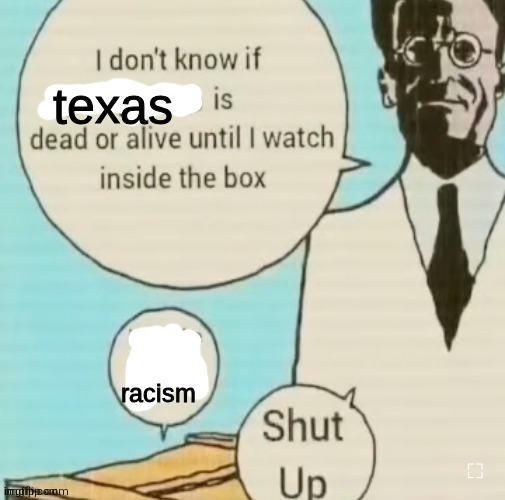 I don't know if ____ is dead or alive | texas; racism | image tagged in i don't know if ____ is dead or alive | made w/ Imgflip meme maker
